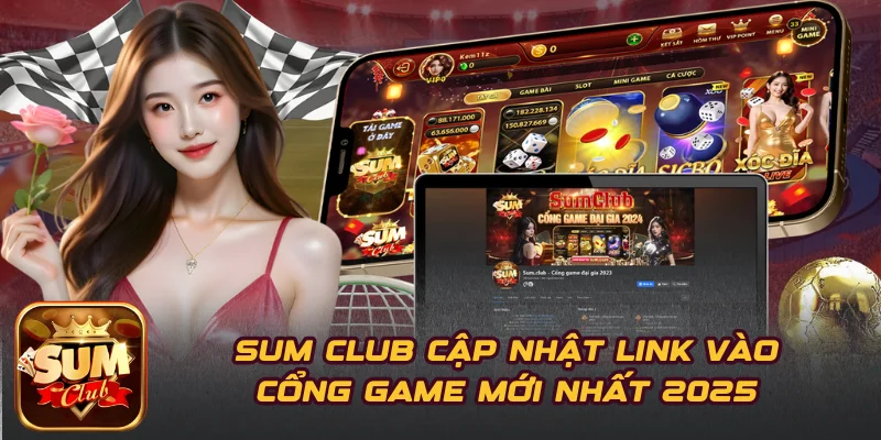 SUM CLUB Cập Nhật Link Vào Cổng Game Mới Nhất 2025