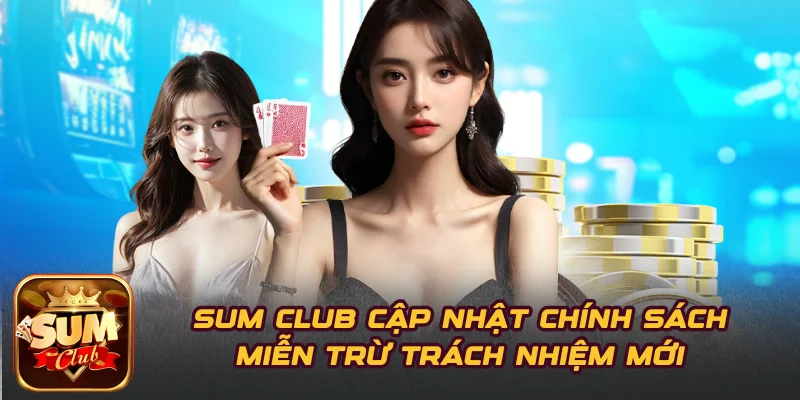 SUM CLUB Cập Nhật Chính Sách Miễn Trừ Trách Nhiệm Mới