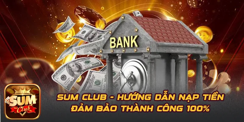 SUM CLUB – Hướng Dẫn Nạp Tiền Đảm Bảo Thành Công 100%